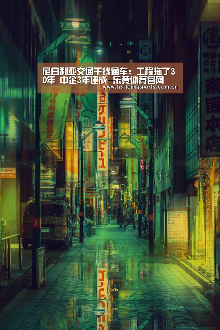 尼日利亚交通干线通车:工程拖了30年 中企3年建成-乐竟体育官网(图4) 乐竟体育竞猜