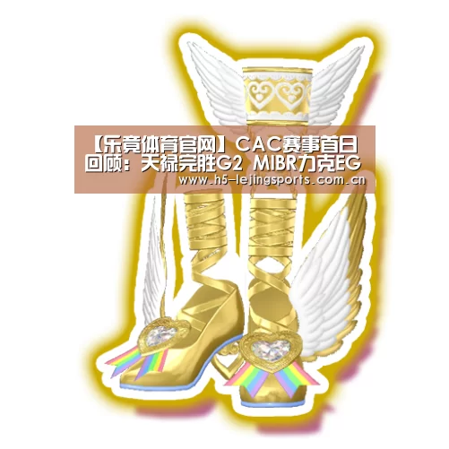 【乐竟体育官网】CAC赛事首日回顾:天禄完胜G2 MIBR力克EG(图1) 乐竟体育官方