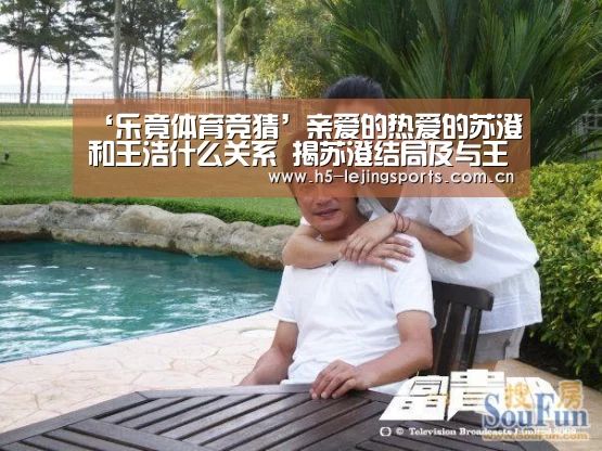 ‘乐竟体育竞猜’亲爱的热爱的苏澄和王浩什么关系 揭苏澄结局及与王浩关系(图2) 中国乐竟体育官方平台
